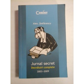 Jurnal secret * Dezvaluiri complete 2003-2009  - Alex.  Stefanescu